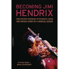 Becoming Jimi Hendrix: From Southern Crossroads to Psychedelic London, the Untold Story of a Musical Genius