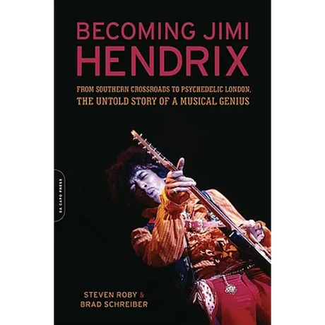 Becoming Jimi Hendrix: From Southern Crossroads to Psychedelic London, the Untold Story of a Musical Genius