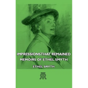 Impressions That Remained - Memoirs of Ethel Smyth