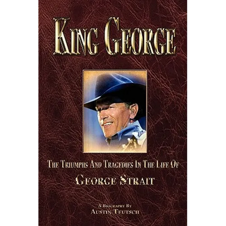 King George: The Triumphs And Tragedies In The Life Of George Strait