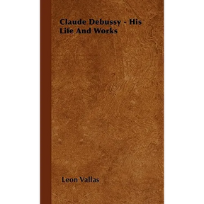 Claude Debussy - His Life and Works