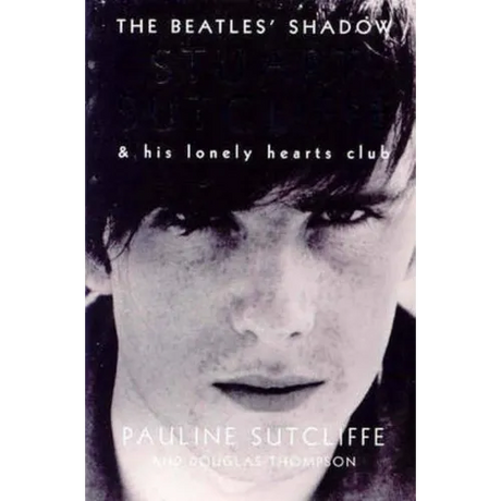 The Beatles' Shadow: Stuart Sutcliffe & His Lonely Hearts Club - Paperback
