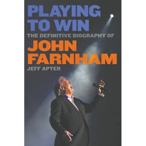 Playing To Win: The Definitive Biography of John Farnham