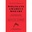 The Great Operas of Wolfgang Amadeus Mozart - An Account of the Life and Work of this Distinguished Composer, with Particular Attention to his Operas