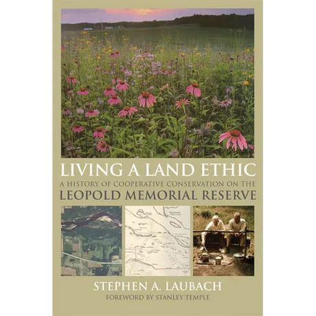 Living a Land Ethic: A History of Cooperative Conservation on the Leopold Memorial Reserve