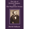 The Life of Richard Wagner and the Wagnerian Drama