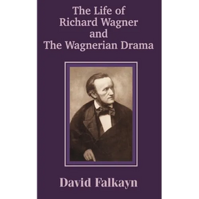 The Life of Richard Wagner and the Wagnerian Drama