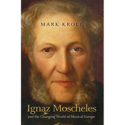 Ignaz Moscheles and the Changing World of Musical Europe