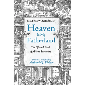 Heaven Is My Fatherland: The Life and Work of Michael Praetorius