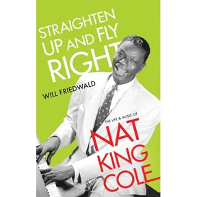 Straighten Up and Fly Right: The Life and Music of Nat King Cole