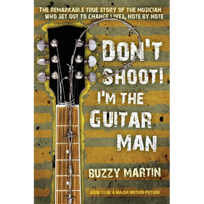 Don't Shoot! I'm the Guitar Man: The Remarkable True Story of the Musician Who Set Out to Change Lives, Note by Note
