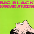 Big Black Songs About F***ing [Vinyl] - Apocalypse Vinyl