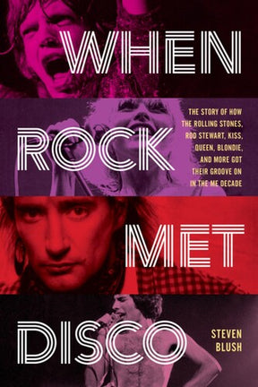 When Rock Met Disco: The Story of How The Rolling Stones, Rod Stewart, KISS, Queen, Blondie and More Got Their Groove On in the Me Decade (Book)