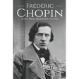 Frédéric Chopin: A Life from Beginning to End