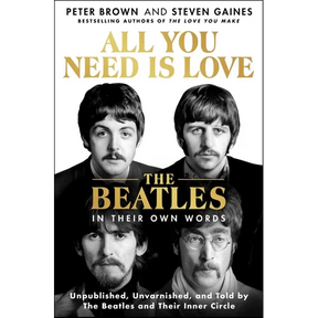 All You Need Is Love: The Beatles in Their Own Words: Unpublished, Unvarnished, and Told by the Beatles and Their Inner Circle