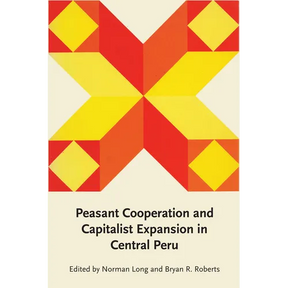 Peasant Cooperation and Capitalist Expansion in Central Peru