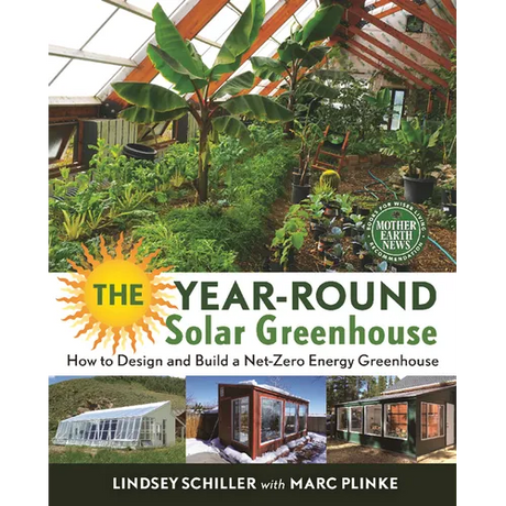 The Year-Round Solar Greenhouse: How to Design and Build a Net-Zero Energy Greenhouse