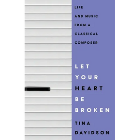 Let Your Heart Be Broken: Life and Music from a Classical Composer