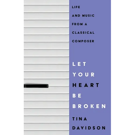 Let Your Heart Be Broken: Life and Music from a Classical Composer