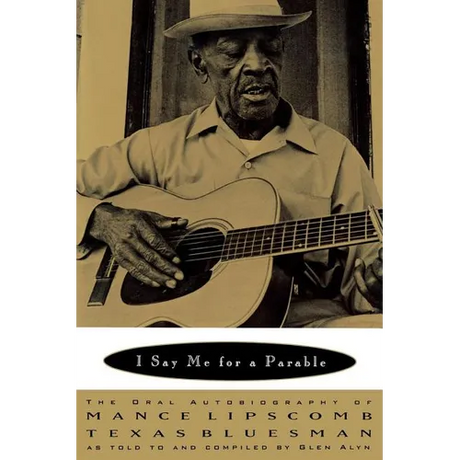 I Say Me for a Parable: The Oral Autobiography of Mance Lipscomb, Texas Bluesman