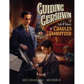 Guiding Gershwin: The Life & Music of Charles Hambitzer