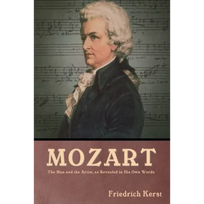 Mozart: The Man and the Artist, as Revealed in His Own Words