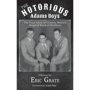 The Notorious Adams Boys: The True Story of Country Music's Original Band of Brothers