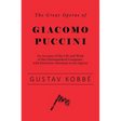 The Great Operas of Giacomo Puccini - An Account of the Life and Work of this Distinguished Composer, with Particular Attention to his Operas
