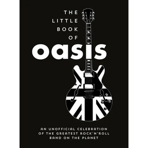 The Little Book of Oasis: An Unofficial Celebration of the Greatest Rock 'n' Roll Band on the Planet