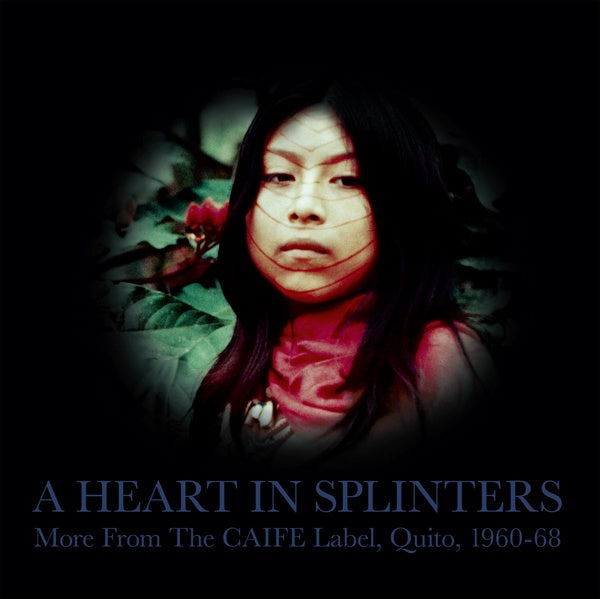 A Heart In Splinters: More From The CAIFE Label, Quito, 1960-68 (Vinyl)