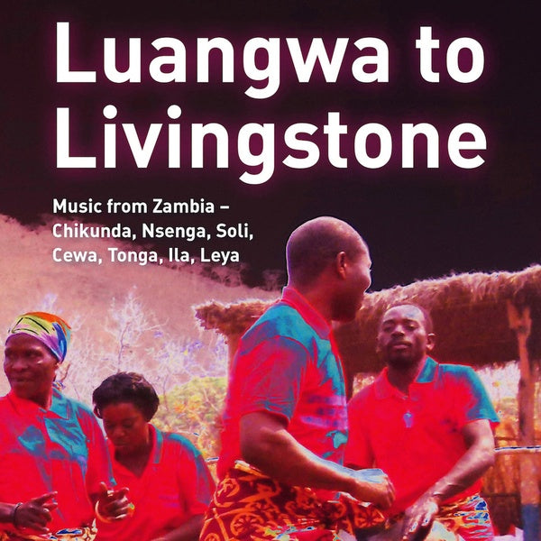 Luangwa to Livingstone: Music from Zambia - Chikunda, Nsenga, Soli, Cewa, Tonga, Ila, Leya (CD)