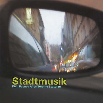 Stadtmusik: Köln -- Buenos Aires -- Toronto -- Stuttgart (CD)