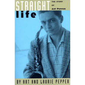 Straight Life: The Story of Art Pepper
