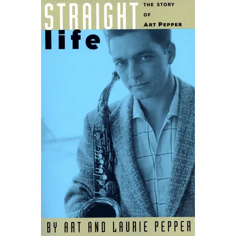 Straight Life: The Story of Art Pepper