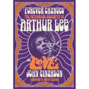 Forever Changes: The Authorized Biography of Arthur Lee and Love