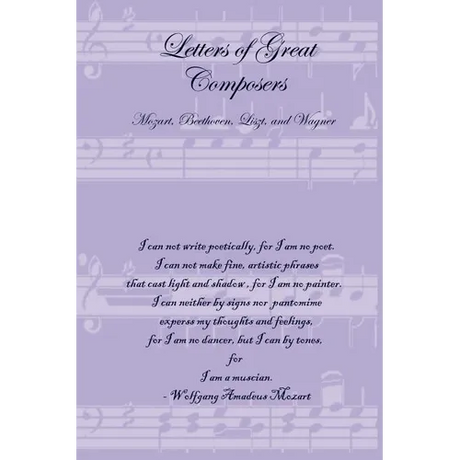 Letters of Great Composers: Mozart, Beethoven, Liszt, and Wagner - Paperback