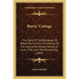Burns' Cottage: The Story Of The Birthplace Of Robert Burns From The Feuing Of The Ground By William Burnes In June 1756, Until The Present Day (1904)