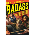 Badass: A Relentless Onslaught of the Toughest Warlords, Vikings, Samurai, Pirates, Gunfighters, and Military Commanders to Ev