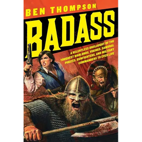 Badass: A Relentless Onslaught of the Toughest Warlords, Vikings, Samurai, Pirates, Gunfighters, and Military Commanders to Ev
