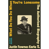 What Do You Do When You're Lonesome: The Authorized Biography of Justin Townes Earle - Hardcover