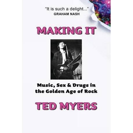 Making It: Music, Sex & Drugs in the Golden Age of Rock