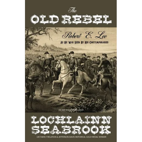 The Old Rebel: Robert E. Lee as He Was Seen by His Contemporaries