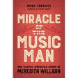 Miracle of the Music Man: The Classic American Story of Meredith Willson