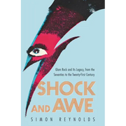 Shock and Awe: Glam Rock and Its Legacy, from the Seventies to the Twenty-First Century