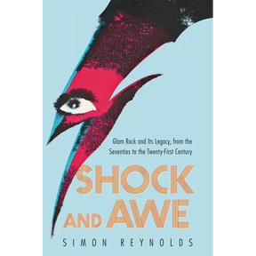 Shock and Awe: Glam Rock and Its Legacy, from the Seventies to the Twenty-First Century