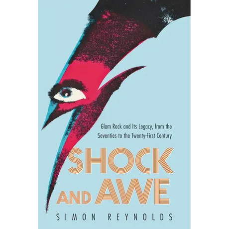 Shock and Awe: Glam Rock and Its Legacy, from the Seventies to the Twenty-First Century