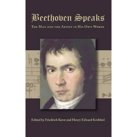 Beethoven Speaks: The Man and the Artist in His Own Words