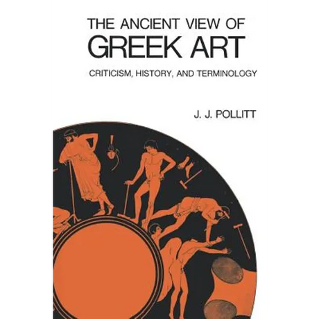 The Ancient View of Greek Art: Criticism, History, and Terminology