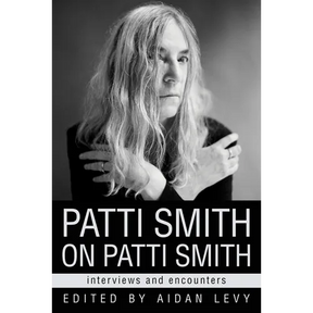 Patti Smith on Patti Smith: Interviews and Encounters