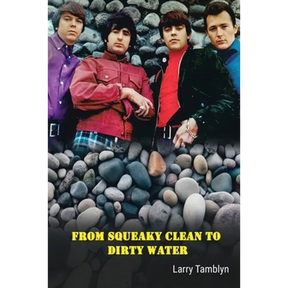 From Squeaky Clean to Dirty Water - My Life with the Sixties Garage Rock Trailblazers the Standells